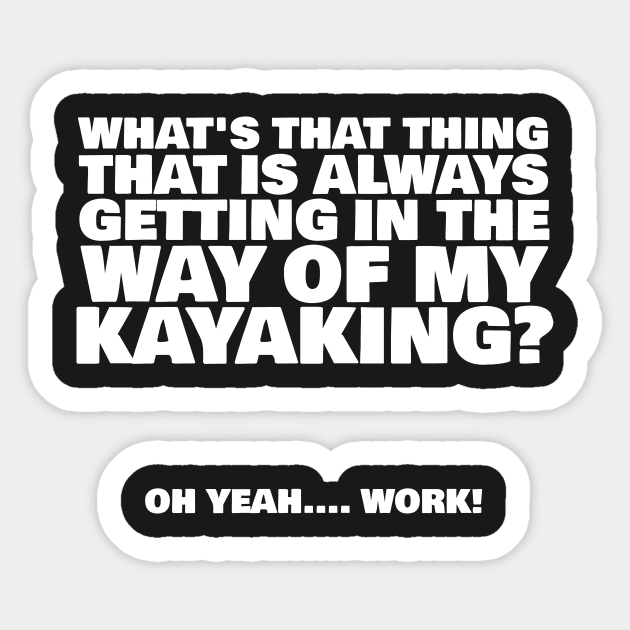 What's That Thing That Is Always Getting In The Way Of My Kayaking Sticker by thingsandthings